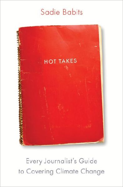 Hot Takes: Every Journalists Guide to Covering Climate Change