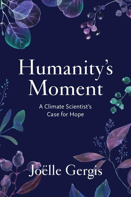 Humanitys Moment: A Climate Scientists Case for Hope