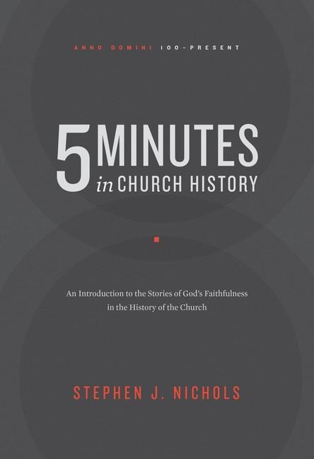 5 Minutes in Church History: An Introduction to the Stories of Gods Faithfulness in the History of the Church