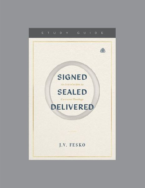 Signed, Sealed, Delivered: An Introduction to Covenant Theology, Teaching Series Study Guide