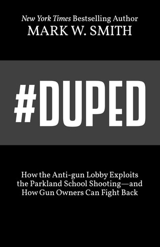 #duped How the Anti-Gun Lobby Exploits the Parkland School Shooting-And How Gun Owners Can Fight Back