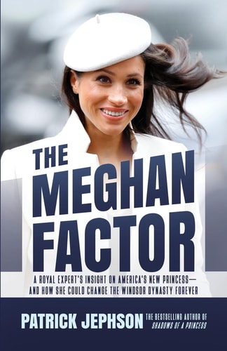 The Meghan Factor A Royal Expert's Insight on America's New Princess-And How She Could Change the Windsor Dynasty Forever