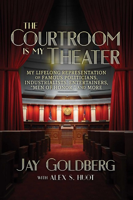 The Courtroom Is My Theater: My Lifelong Representation of Famous Politicians, Industrialists, Entertainers, Men of Honor, and More