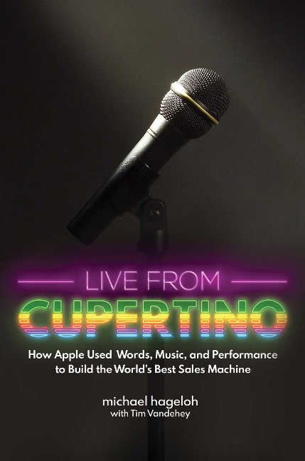 Live from Cupertino: How Apple Used Words, Music, and Performance to Build the Worlds Best Sales Machine