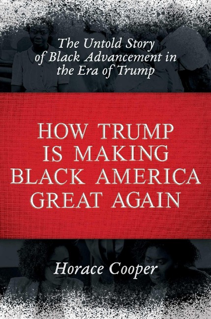 How Trump Is Making Black America Great Again: The Untold Story of Black Advancement in the Era of Trump
