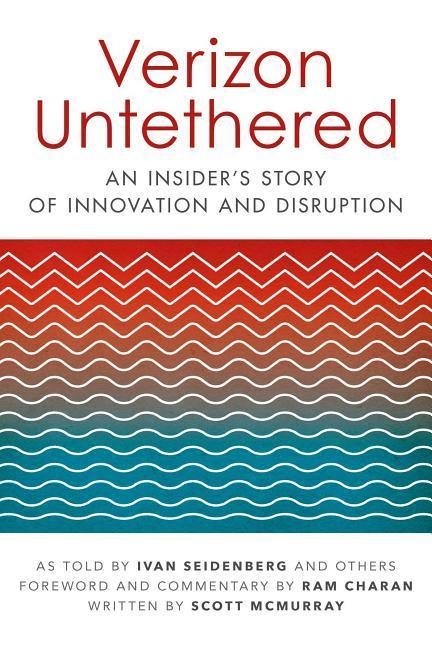 Verizon Untethered: An Insiders Story of Innovation and Disruption