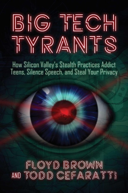 Big Tech Tyrants: How Silicon Valleys Stealth Practices Addict Teens, Silence Speech, and Steal Your Privacy