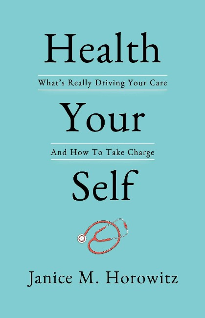 Health Your Self: Whats Really Driving Your Care and How to Take Charge