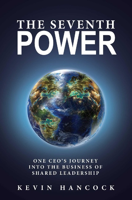 The Seventh Power: One CEOs Journey Into the Business of Shared Leadership