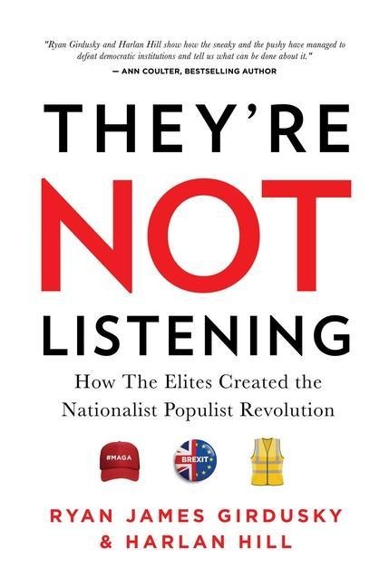 Theyre Not Listening: How the Elites Created the National Populist Revolution