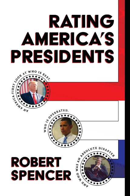 Rating Americas Presidents: An America-First Look at Who Is Best, Who Is Overrated, and Who Was an Absolute Disaster