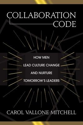 Collaboration Code: How Men Lead Culture Change and Nurture Tomorrows Leaders