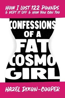 Confessions of a Fat Cosmo Girl: How I Lost 122 Pounds & Kept It Off & How You Can Too