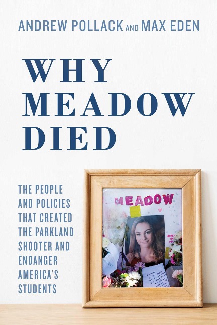 Why Meadow Died: The People and Policies That Created the Parkland Shooter and Endanger Americas Students