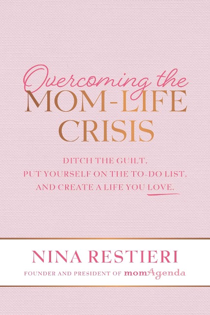 Overcoming the Mom-Life Crisis: Ditch the Guilt, Put Yourself on the To-Do List, and Create a Life You Love