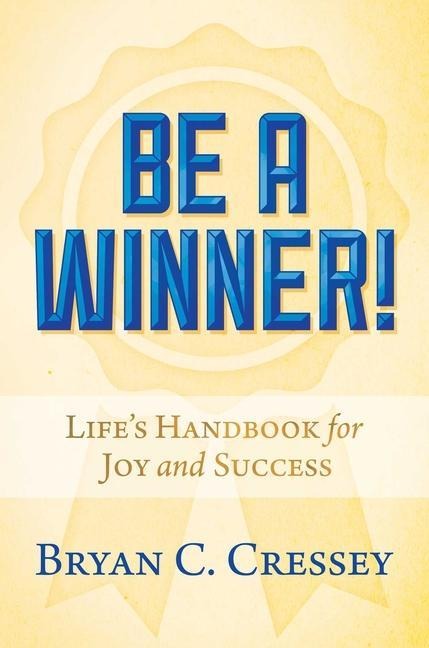 Be a Winner!: Lifes Handbook for Joy and Success