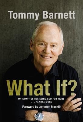 What If?: My Story of Believing God for More... Always More (Autobiography of Tommy Barnett)