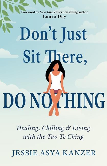 Don't Just Sit There, Do Nothing: Healing, Chilling, and Living with the Tao Te Ching