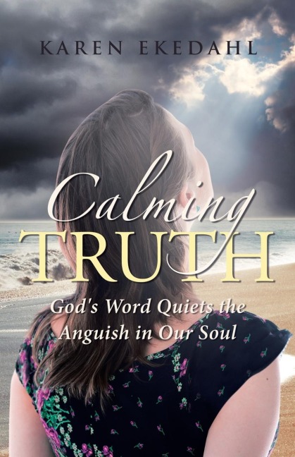 Calming Truth: Gods Word Quiets the Anguish in Our Soul