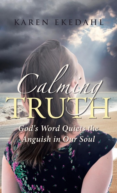 Calming Truth: Gods Word Quiets the Anguish in Our Soul