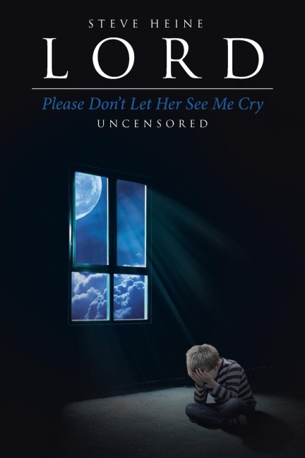 Lord Please Dont Let Her See Me Cry: Uncensored