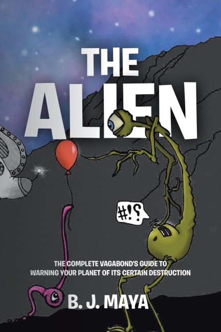 The Alien: The Complete Vagabonds Guide to Warning Your Planet of Its Certain Destruction
