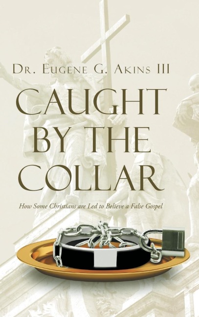 Caught by the Collar: How Some Christians are Led to Believe a False Gospel