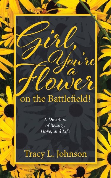 Girl, Youre a Flower on the Battlefield!: A Devotion of Beauty, Hope, and Life