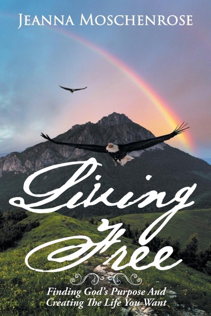 Living Free: Finding Gods Purpose And Creating The Life You Want