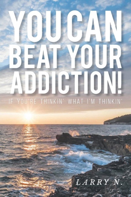 You CAN Beat Your Addiction!: If Youre Thinkin What Im Thinkin