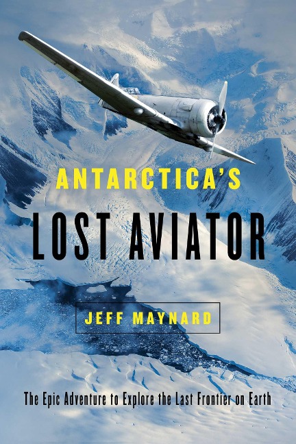 Antarcticas Lost Aviator: The Epic Adventure to Explore the Last Frontier on Earth