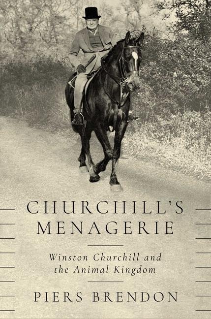 Churchills Menagerie: Winston Churchill and the Animal Kingdom