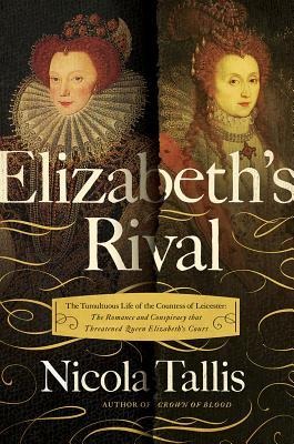 Elizabeths Rivals: The Tumultuous Life of the Countess of Leicester