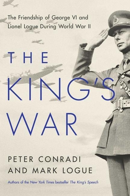 The Kings War: The Friendship of George VI and Lionel Logue During World War II
