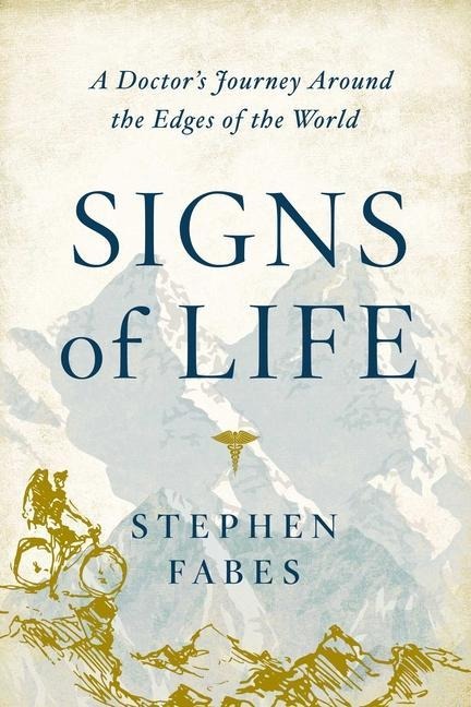 Signs of Life: A Doctors Journey to the Ends of the Earth