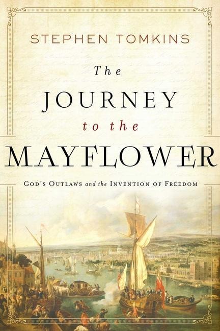The Journey to the Mayflower: Gods Outlaws and the Invention of Freedom
