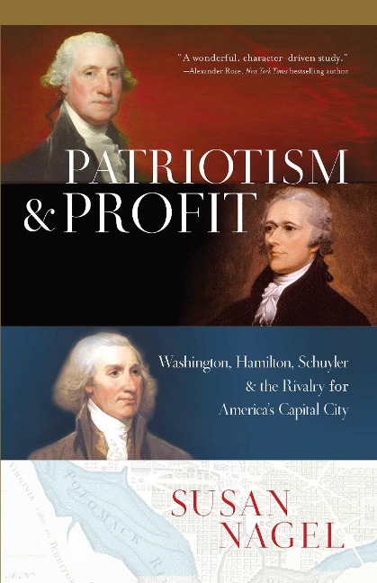 Patriotism and Profit: Washington, Hamilton, Schuyler & the Rivalry for Americas Capital City