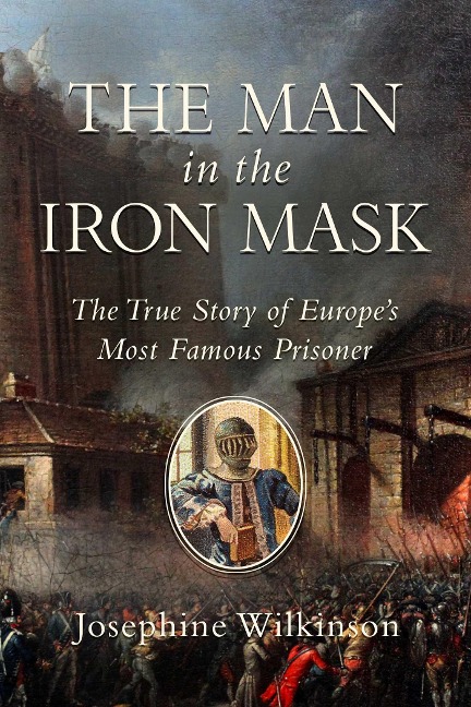 The Man in the Iron Mask: The True Story of Europes Most Famous Prisoner