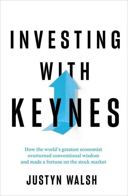 Investing with Keynes: How the Worlds Greatest Economist Overturned Conventional Wisdom and Made a Fortune on the Stock Market
