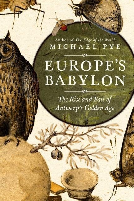 Europes Babylon: The Rise and Fall of Antwerps Golden Age
