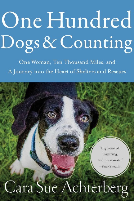 One Hundred Dogs and Counting: One Woman, Ten Thousand Miles, and a Journey Into the Heart of Shelters and Rescues