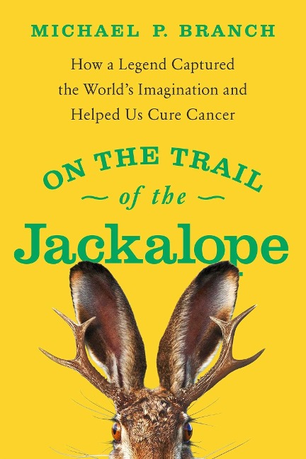 On the Trail of the Jackalope: How a Legend Captured the Worlds Imagination and Helped Us Cure Cancer