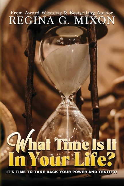 What Time Is It In Your Life? Its Time to...Take Back Your Power and Testify!