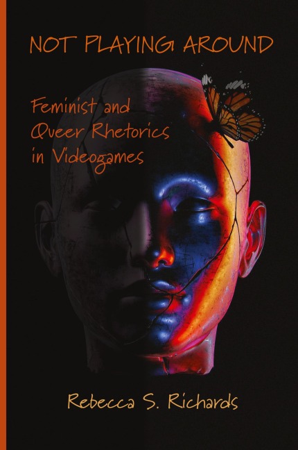 Not Playing Around: Feminist and Queer Rhetorics in Videogames