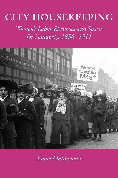 City Housekeeping: Women's Labor Rhetorics and Spaces for Solidarity, 1886-1911
