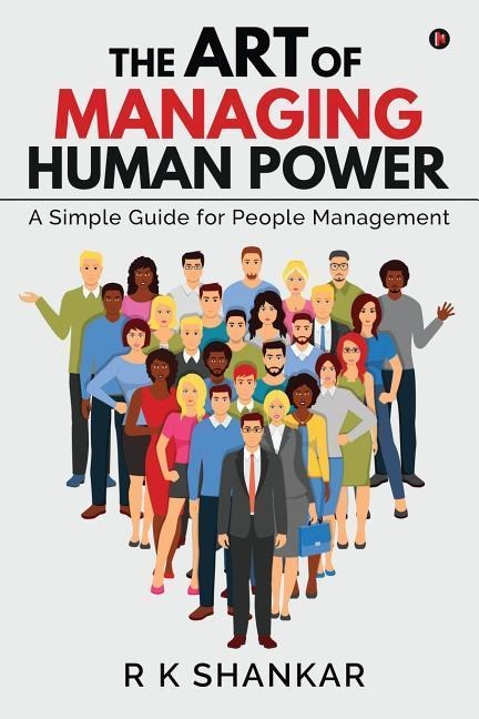 The Art of Managing Human Power: A Simple Guide for People Management
