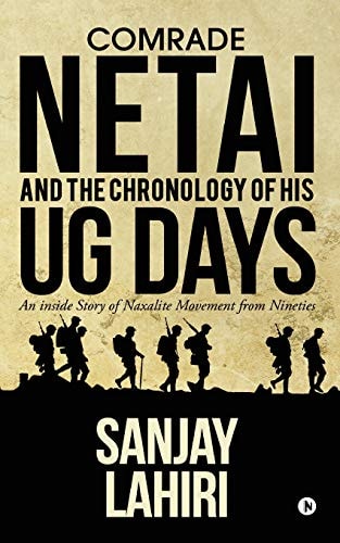 Comrade Netai and the Chronology of His Ug Days An Inside Story of Naxalite Movement from Nineties