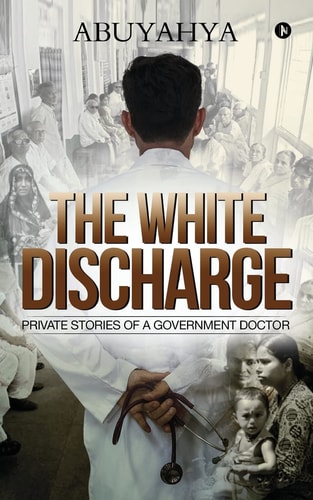 The White Discharge Private Stories of a Government Doctor