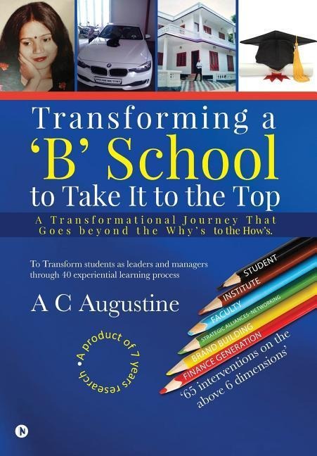 Transforming a B School to Take It to the Top: A Transformational Journey That Goes beyond the Whys to the Hows.