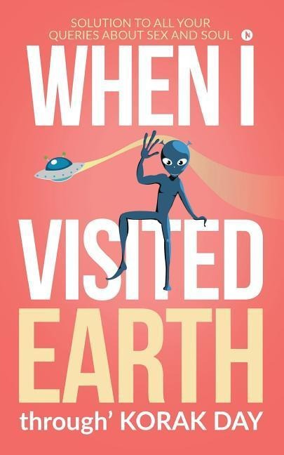 When I Visited Earth Solution to All Your Queries about Sex and Soul